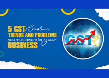 5 GST Compliance Trends And Problems You Must Avoid For Your Business
