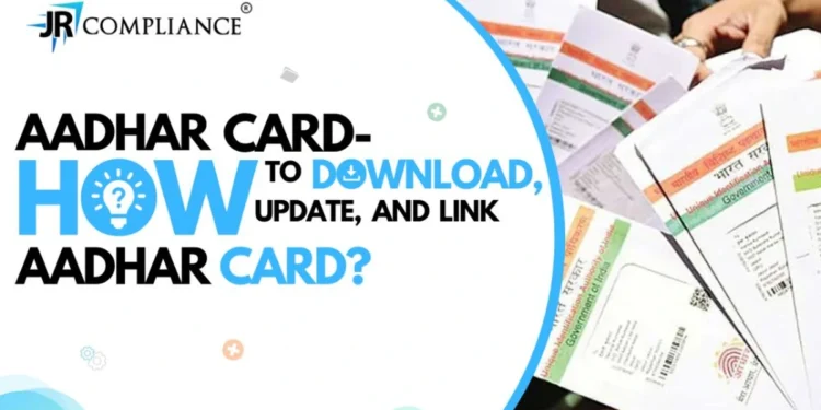 Aadhar Card: How to Download, Update, and Link Aadhar Card?