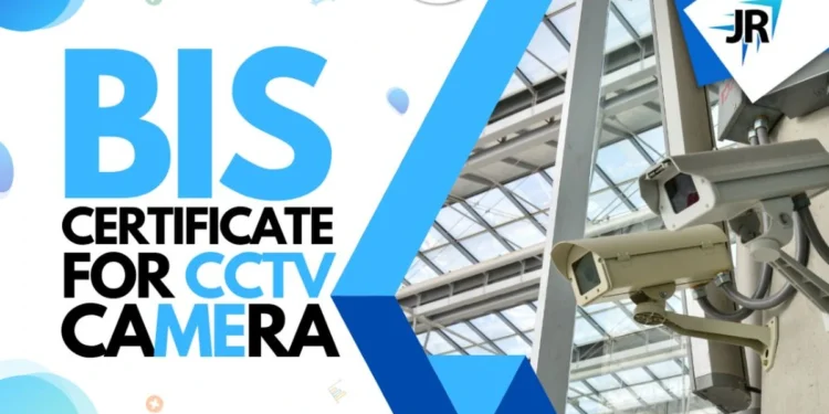 BIS Certification For CCTV Cameras | CRS Certification Process