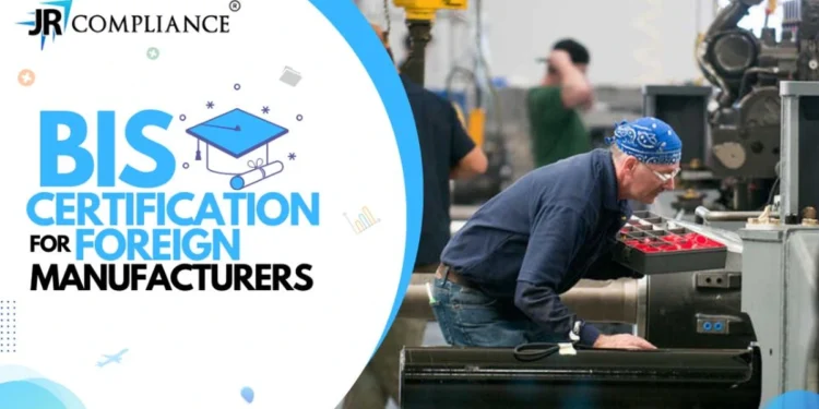 BIS Certificate For Foreign Manufacturers | Foreign Manufacturer Certification Scheme