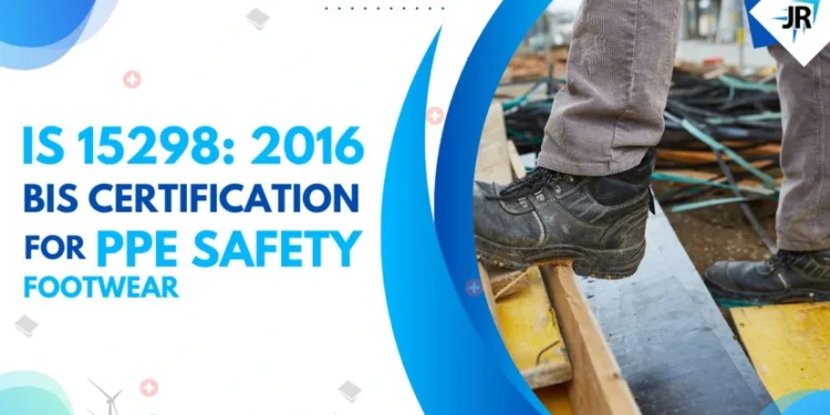BIS Certificate for PPE safety footwear | BIS Certification for Footwear Manufacturers | IS 15298 Part 2(2016)