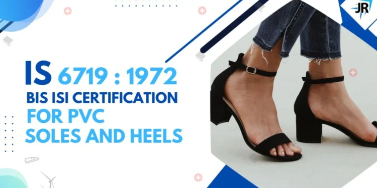 BIS ISI Certificate for PVC soles and heels | BIS Certification for Footwear Manufacturers | IS 6719:1972
