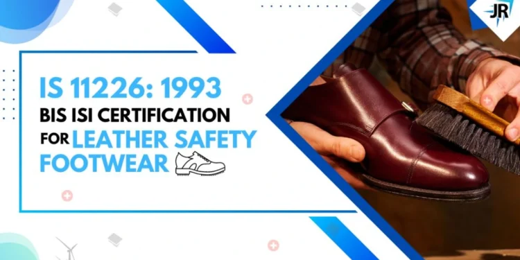 BIS ISI Certification for Leather Safety Footwear Manufacturers | IS 11226:1993