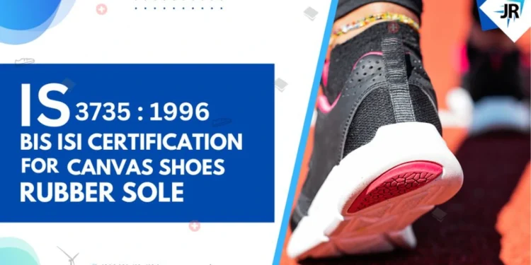 BIS ISI Certificate for canvas shoes rubber sole | BIS Certification for Footwear Manufacturers | IS 3735:1996