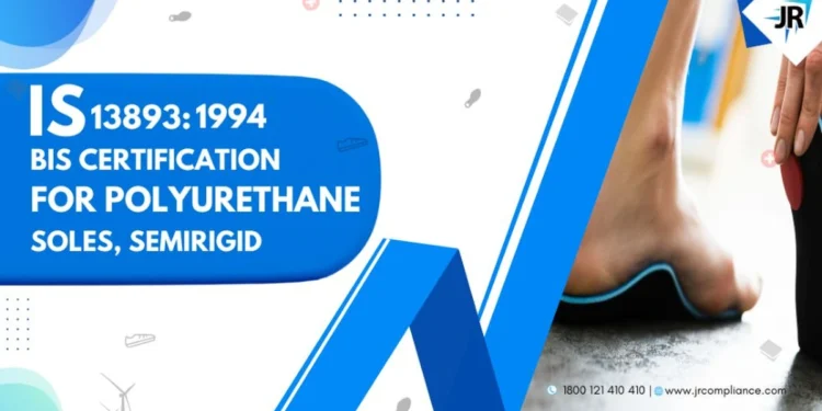 BIS ISI certificate for polyurethane sole semirigid | BIS Certification for Footwear Manufacturers | IS 13893:1994