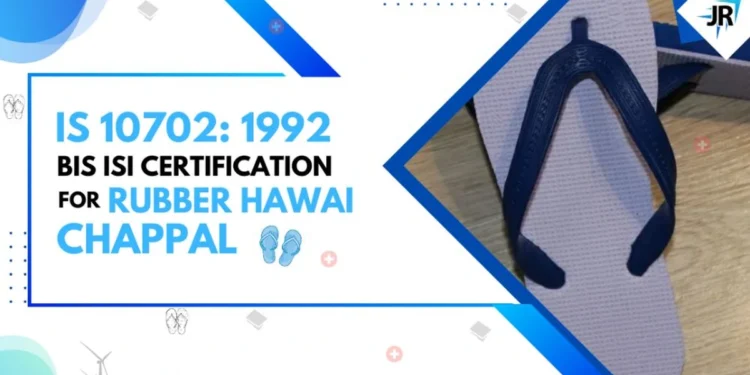 BIS ISI Certificate for Rubber Hawai Chappal | BIS Certification for Footwear Manufacturers | IS 10702:1992
