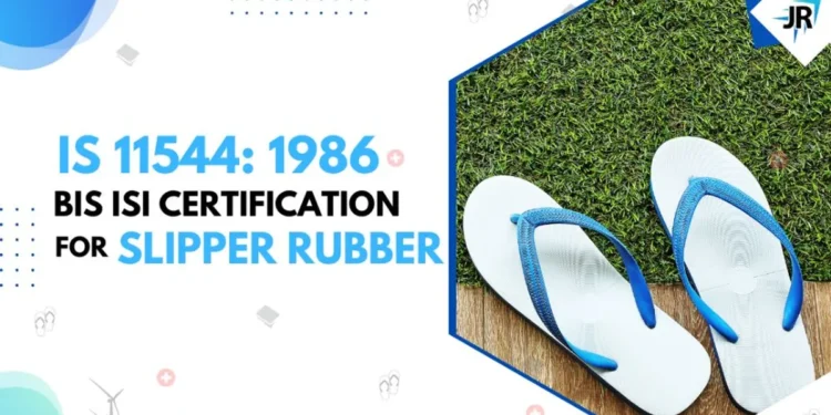 BIS ISI Certificate for Slipper Rubber | BIS Certification for Footwear Manufacturers | IS 11544:1986