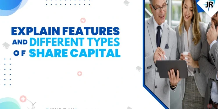 Explain Features And Different Types Of Share Capital