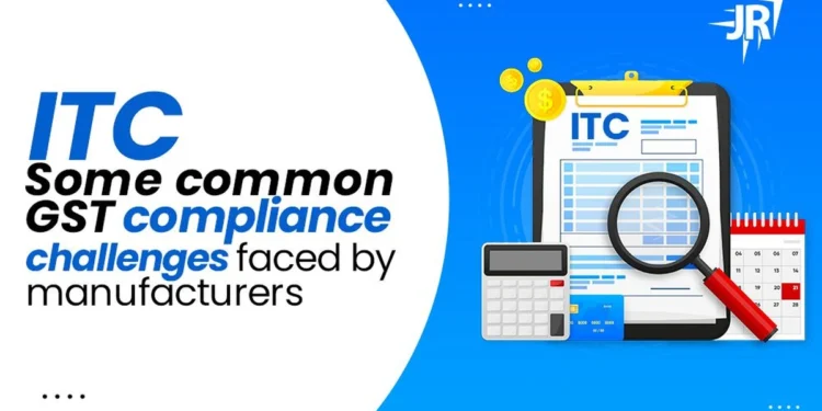 What is ITC? What are Some Common GST Compliance Challenges Faced by Manufacturers?