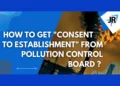 How to Get Consent to Establishment From Pollution Control Board (CPCB & DPCC)?