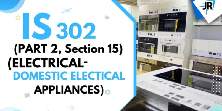 IS 302 (Part 2, Section 15) ELECTRICAL- DOMESTIC ELECTRICAL APPLIANCES