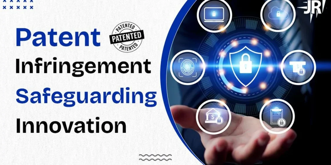 Patent Infringement: Safeguarding Innovation and Ensuring Compliance
